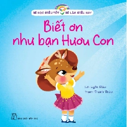 Bé Học Điều Tốt - Bé Làm Điều Hay - Biết Ơn Như Bạn Hươu Con - Uyên Đào, Thanh Thảo (Mới 100%) Kiến thức, kỹ năng sống cho trẻ, NXB Trẻ - SÁCH ĐẠI HỌC