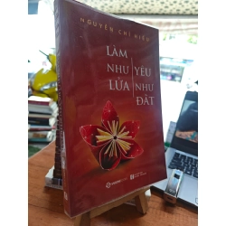 LÀM NHƯ LỬA YÊU NHƯ ĐẤT - NGUYỄN CHÍ HIẾU 196541