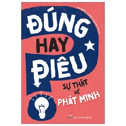 Đúng Hay Điêu - Sự Thật Về Phát Minh - Annabel Savery (Mới 100%) Kiến thức bách khoa, NXB Kim Đồng - SÁCH ĐẠI HỌC