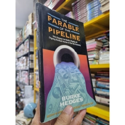 THE PARABLE OF THE PIPELINE : HOW ANYONE CAN BUILD A PIPELINE OF ONGOING RESIDUAL INCOME IN THE NEW ECONOMY - Burke Hedges 140052