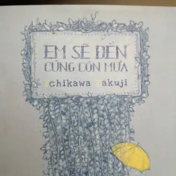 Tiểu thuyết Nhật Tg. ICHIKAWA TAKUJI- EM SẼ ĐẾN CÙNG CƠN MƯA.