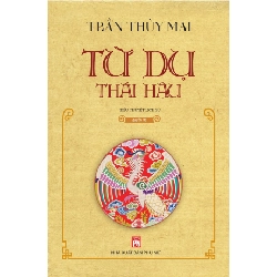 Từ Dụ thái hậu - quyển Hạ (Giải Nhất cuộc thi tiểu thuyết lần V của Hội Nhà văn Việt Nam) (2021) - Trần Thùy Mai - Q3/2021 - Văn Học