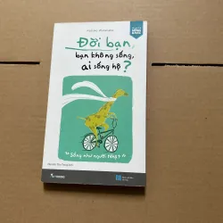 Đời bạn không sống, ai sống hộ?