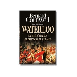 Waterloo: Lịch sử bốn ngày, ba bên và ba trận đánh - Bernard Cornwell