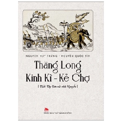 Thăng Long Kinh Kì - Kẻ Chợ - Tây Sơn Và Nhà Nguyễn - Nguyễn Quốc Tín, Nguyễn Huy Thắng