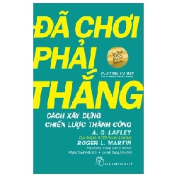 Sách - Đã Chơi Phải Thắng - Cách Xây Dựng Chiến Lược Thành Công - A. G. Lafley, Roger L. Martin HCM.PO Oreka-Blogmeo