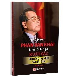 Thủ tướng Phan Văn Khải - Nhà lãnh đạo xuất sắc của Đảng, nhà nước và nhân dân (BC) mới 100% Nhiều tác giả 2019 HCM.PO