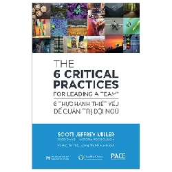 The 6 Critical Practices For Leading A Team - 6 Thực Hành Thiết Yếu Để Quản Trị Đội Ngũ (2024)- Scott Jeffrey Miller, Todd Davis, Victoria Roos Olsson