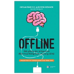 Offline - Giải Phóng Tâm Trí Bạn Khỏi Điện Thoại Thông Minh Và Mạng Xã Hội - Imran Rashid, Soren Kenner ASB.PO Oreka Blogmeo 230225