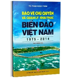 Bảo vệ chủ quyền và quản lý khai thác biển đảo Việt Nam (1975-2014) mới 100% TS. Phạm Ngọc Trâm 2016 HCM.PO 349648