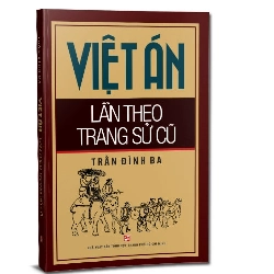 Việt án lần theo trang sử cũ (TB2019) mới 100% Trần Đình Ba 2019 HCM.PO 177704