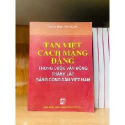 Tân Việt Cách mạng Đảng trong cuộc vận động thành lập Đảng Cộng Sản Việt Nam / Đinh Trần Dương LỊCH SỬ - CHÍNH TRỊ - TRIẾT HỌC VAVO2012-92 Rebooks.vn