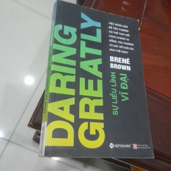 Brené Brown - SỰ LIỀU LĨNH VĨ ĐẠI, việc dũng cảm để sống, yêu thương và dạy dỗ con cái