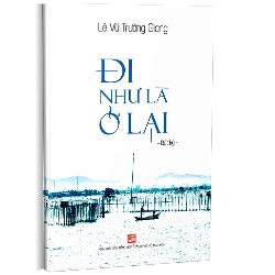 Đi như là ở lại (TB2018) mới 100% Lê Vũ Trường Giang 2018 HCM.PO 345981