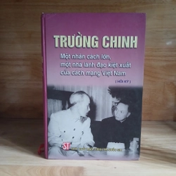 Trường Chinh - Một Nhân Cách Lớn, Một Nhà Lãnh Đạo Kiệt Xuất Của Cách Mạng Việt Nam