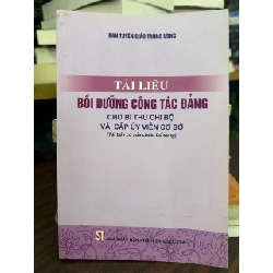 Tài liệu bồi dưỡng công tác đảng cho bí thư chi bộ và cấp ủy viên cơ sở 797219