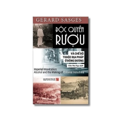 Độc quyền rượu và chế độ thuộc địa Pháp ở Đông Dương - Gerard Sasges