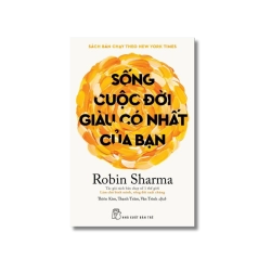 Sống Cuộc Đời Giàu Có Nhất Của Bạn - Robin Sharma