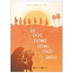 Đi dọc dòng sông Phật giáo - Trần Đức Tuấn 2019 New 100% HCM.PO