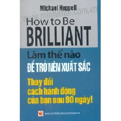 How To Be Brilliant - Làm Thế Nào Để Trở Nên Xuất Sắc - Michael Heppell ASB.PO Oreka Blogmeo 230225