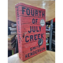 FOURTH OF JULY CREEK (A NOVEL) - SMITH HENDERSON