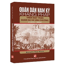 Quân dân Nam Kỳ kháng Pháp trên mặt trận quân sự và văn chương (1859 - 1885) mới 100% Nguyễn Duy Oanh 2018 HCM.PO 177660