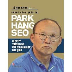 Phong Cách Quản Trị Park Hang Seo - Bí Quyết Thành Công Của Doanh Nghiệp Hàn Quốc - Lê Huy Khoa, Kanata