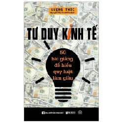 Tư Duy Kinh Tế - 50 Bài Giảng Để Hiểu Quy Luật Làm Giàu - Lượng Thúc