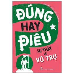 Đúng Hay Điêu - Sự Thật Về Vũ Trụ - Sonya Newland (Mới 100%) Kiến thức bách khoa, NXB Kim Đồng - SÁCH ĐẠI HỌC