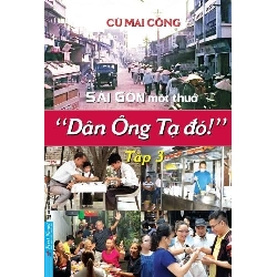 Sài Gòn Một Thuở - “Dân Ông Tạ Đó!” - Tập 3 Cù Mai Công - First News VĂN HỌC
