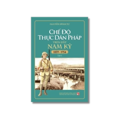 Chế độ thực dân Pháp trên đất nam kỳ 1859-1954 (2 tập) - Nguyễn Đình Tư Vanvosach 719217