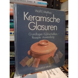 Keramische Glasuren: Grundlagen, Eigenschaften, Rezepte, Anwendung - Wolf E. Matthes