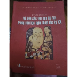 Kỷ yếu hội thảo về bản sắc văn hóa Hà Nội trong văn học nghệ thuật thế kỷ XX - 2010 - 275 trang Sách văn học ANTQ2702