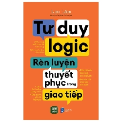 Tư Duy Logic Rèn Luyện Thuyết Phục Trong Giao Tiếp - Lưu Lâm