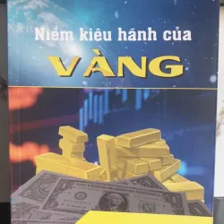 Niềm Kiêu Hãnh Của Vàng - TS. Hoàng Kim Huyền & ThS. Nguyễn Thị Ngọc Hà mới 90%