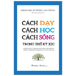 Cách Dạy, Cách Học, Cách Sống Trong Thế Kỷ XXI - Daisaku Ikeda, Jim Garrison, Larry Hickman