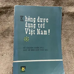 Không được đụng tới Việt Nam - KÈ CHUYỆN CHIẾN ĐẤU BẢO VỆ BIÊN GIỚI PHÍA BẮC 1979