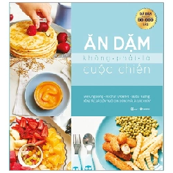 Ăn Dặm Không Phải Là Cuộc Chiến (Tái Bản 2019) - Mẹ Ong Bông, Hachun Lyonnet, Bubu Hương ASB.PO Oreka Blogmeo 230225