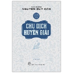 Chu Dịch Huyền Giải - Thu Giang Nguyễn Duy Cần