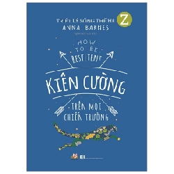 Triết Lý Sống Thế Hệ Z - Kiên Cường Trên Mọi Chiến Trường - Anna Barnes