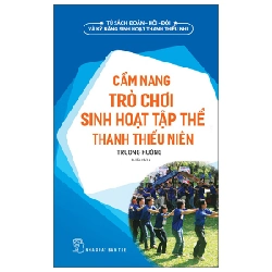 Tủ Sách Đoàn - Hội - Đội Và Kỹ Năng Sinh Hoạt Thiếu Nhi - Cẩm Nang Trò Chơi Sinh Hoạt Tập Thể Thanh Thiếu Niên - Trương Hưởng (Mới 100%) Lý luận chính trị, NXB Trẻ - SÁCH ĐẠI HỌC