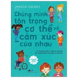 Phát Triển Trí Tuệ Cảm Xúc - Chúng Mình Tôn Trọng Cơ Thể Và Cảm Xúc Của Nhau - Jayneen Sanders (Mới 100%) Kiến thức, kỹ năng sống cho trẻ, Nhã Nam - SÁCH ĐẠI HỌC