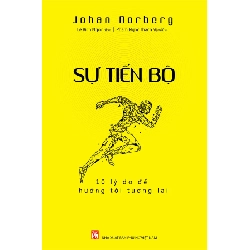 Sự tiến bộ - 10 lý do để hướng tới tương lai - Johan Norberg STB3121 Văn Hóa