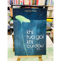 Khi tựa gối khi cuí đầu - Cao Huy Thuần ( bản in lần nhất ) 128044