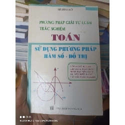 (Sách cũ SCGR) Phương Pháp Giải Tự Luận Trắc Nghiệm Toán (Sử Dụng Phương Pháp Hàm Số – Đồ Thị) - Lê Hồng Đức 2007 VAVO-AK2ST2 Blogmeo090426