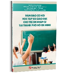 Đảm bảo cơ hội học tập và giáo dục cho trẻ em nhập cư tại Thành phố Hồ Chí Minh mới 100% Ngô Minh Oanh (Chủ biên) 2021 HCM.PO