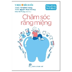 Y Học Và Sức Khỏe - Sống Khỏe Từ A Đến Z - Chăm Sóc Răng Miệng (2025) - TS BS Trần Minh Cường, TS BS Nguyễn Phan Thế Huy, Nhân Tài Trương