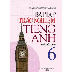 Bài Tập Trắc Nghiệm Tiếng Anh 6 (Có Đáp Án) - Mai Lan Hương, Nguyễn Thanh Loan