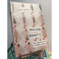 Pricing Beauty: The Making Of A Fashion Model - Ashley Mears
