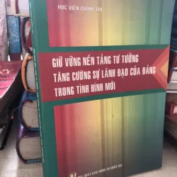 Giữ vững nền tảng tư tưởng tăng cường sự lãnh đạo của đảng trong tình hình mới